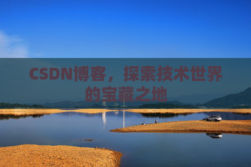 CSDN博客，探索技术世界的宝藏之地