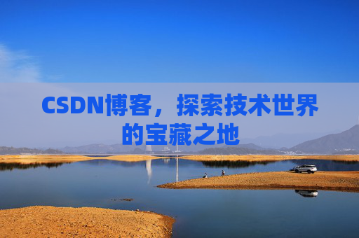 CSDN博客，探索技术世界的宝藏之地