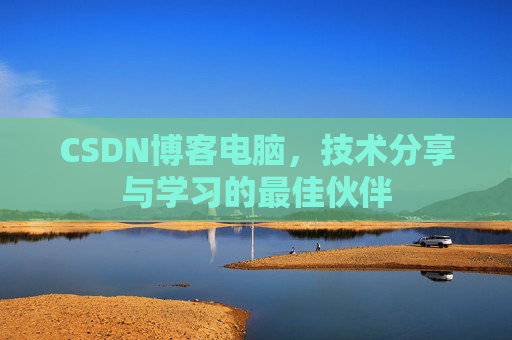 CSDN博客电脑，技术分享与学习的最佳伙伴